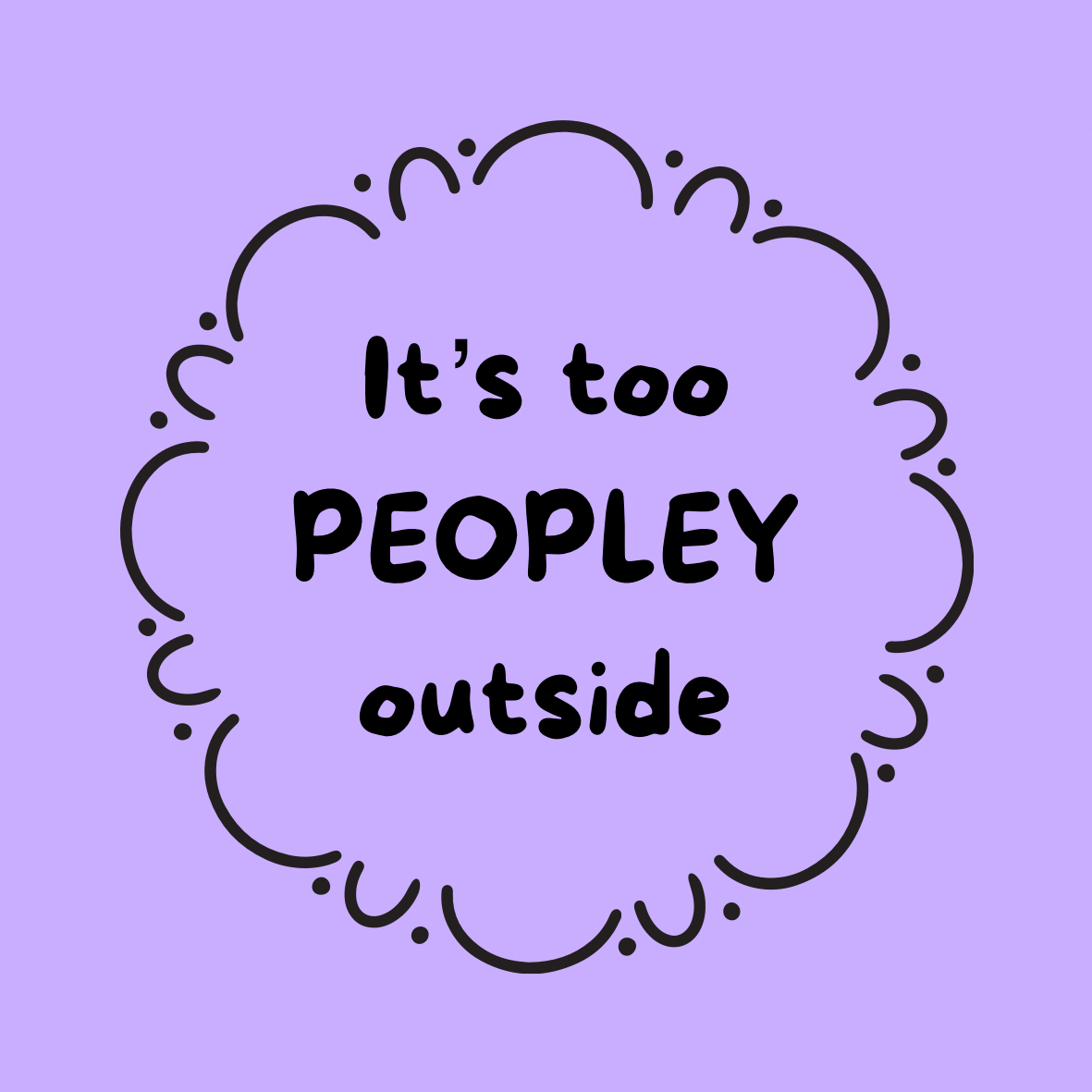 A round, 2-inch fridge magnet featuring a black text that reads, 'It's too PEOPLEY outside,' on a purple background